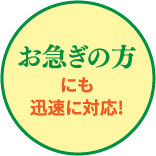 お急ぎの方にも迅速に対応